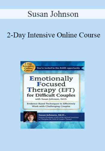 Susan Johnson - 2-Day Intensive Online Course: Emotionally Focused Therapy (EFT) for Difficult Couples Evidence-Based Techniques to Effectively Work With Challenging Couples