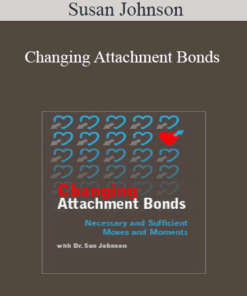 Susan Johnson - Changing Attachment Bonds: Necessary and Sufficient Moves and Moments with Dr. Sue Johnson