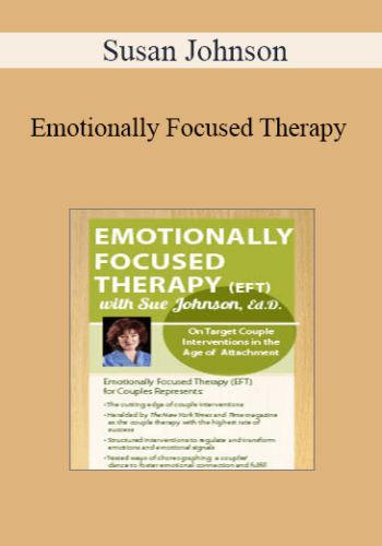 Susan Johnson - Emotionally Focused Therapy with Sue Johnson, Ed.D.: On Target Couple Interventions in the Age of Attachment