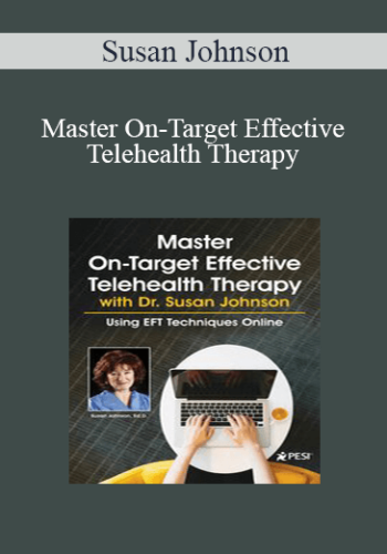 Susan Johnson – Master On-Target Effective Telehealth Therapy With Dr. Susan Johnson: Using EFT Techniques Online