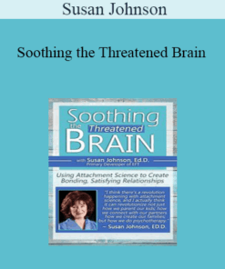Susan Johnson - Soothing the Threatened Brain: Using Attachment Science to Create Bonding