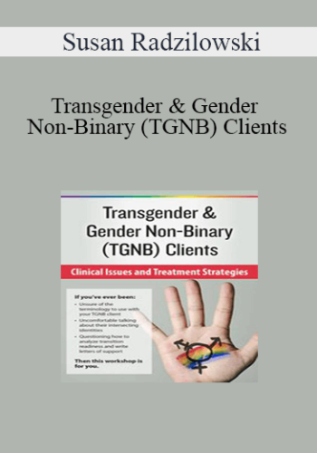 Susan Radzilowski - Transgender & Gender Non-Binary (TGNB) Clients: Clinical Issues and Treatment Strategies