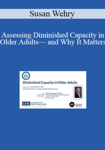 Susan Wehry – Assessing Diminished Capacity In Older Adults— And Why It Matters