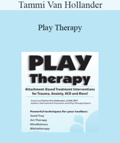Tammi Van Hollander - Play Therapy: Attachment-Based Treatment Interventions for Trauma