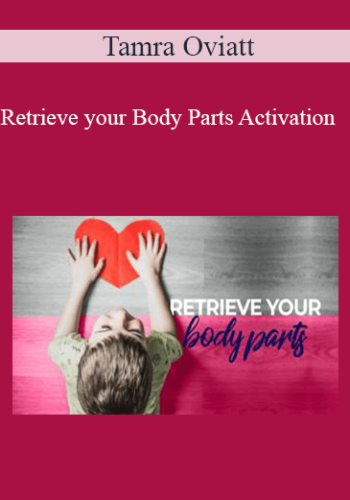 Tamra Oviatt – Retrieve Your Body Parts Activation