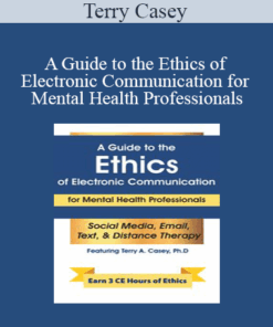 Terry Casey - A Guide to the Ethics of Electronic Communication for Mental Health Professionals
