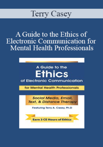 Terry Casey - A Guide to the Ethics of Electronic Communication for Mental Health Professionals