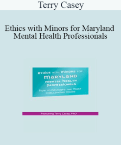 Terry Casey - Ethics with Minors for Maryland Mental Health Professionals: How to Navigate the Most Challenging Issues
