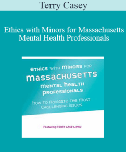 Terry Casey - Ethics with Minors for Massachusetts Mental Health Professionals: How to Navigate the Most Challenging Issues