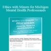 Terry Casey - Ethics with Minors for Michigan Mental Health Professionals: How to Navigate the Most Challenging Issues