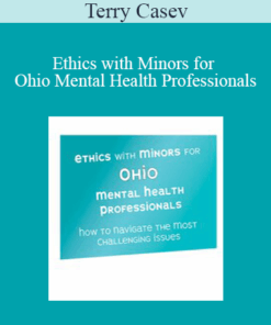 Terry Casey - Ethics with Minors for Ohio Mental Health Professionals: How to Navigate the Most Challenging Issues
