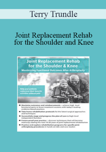 Terry Trundle - Joint Replacement Rehab for the Shoulder and Knee: Maximizing Functional Outcomes After Arthroplasty