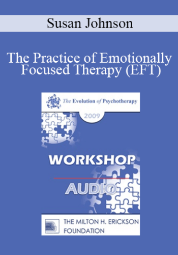 [Audio] EP09 Workshop 17 - The Practice of Emotionally Focused Therapy (EFT): Established Wisdom and New Developments - Susan Johnson, EdD