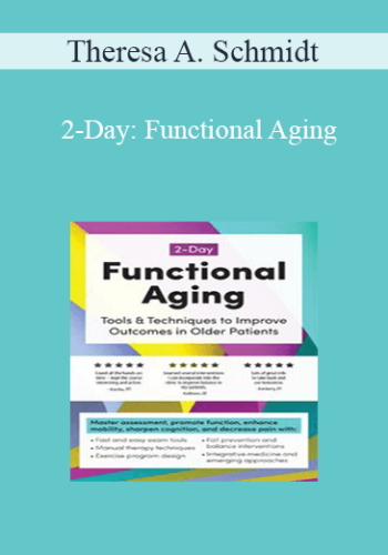 Theresa A. Schmidt - 2-Day: Functional Aging: Tools & Techniques to Improve Outcomes in Older Patients