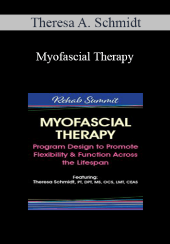 Theresa A. Schmidt - Myofascial Therapy: Program Design to Promote Flexibility & Function Across the Lifespan