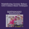 Theresa A. Schmidt - Rehabilitating Geriatric Balance with Evidence-Based Techniques
