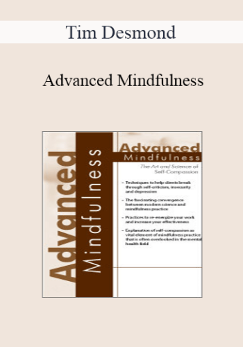 Tim Desmond – Advanced Mindfulness: The Art And Science Of Self-Compassion