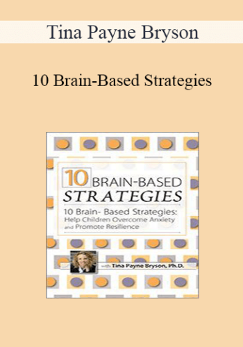 Tina Payne Bryson - 10 Brain-Based Strategies: Help Children Overcome Anxiety and Promote Resilience
