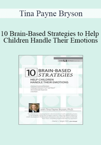 Tina Payne Bryson - 10 Brain-Based Strategies to Help Children Handle Their Emotions: Bridging the Gap between What Experts Know and What Happens at Home & School