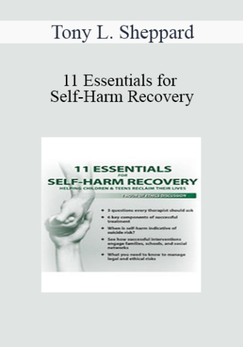 Tony L. Sheppard - 11 Essentials for Self-Harm Recovery: Helping Children & Teens Reclaim Their Lives