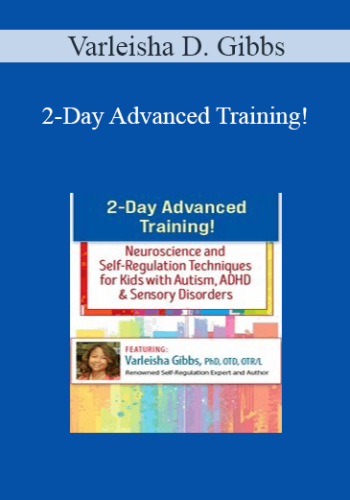 Varleisha D. Gibbs – 2-Day Advanced Training!: Neuroscience And Self-Regulation Techniques For Kids With Autism, ADHD & Sensory Disorders