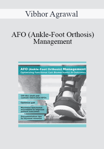 Vibhor Agrawal - AFO (Ankle-Foot Orthosis) Management: Optimizing Functional Gait Biomechanics & Outcomes