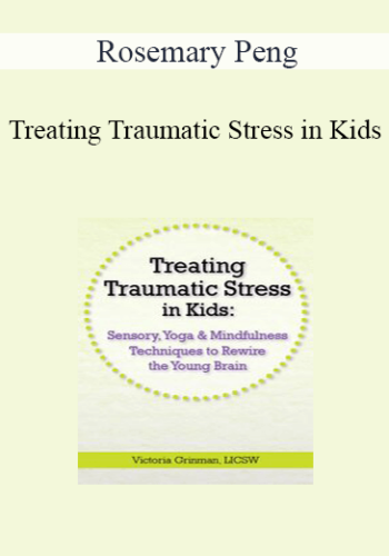 Victoria Grinman - Treating Traumatic Stress in Kids: Sensory, Yoga & Mindfulness Techniques to Rewire the Young Brain