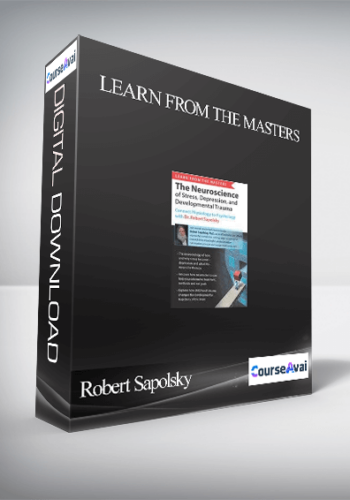 Learn From The Masters: The Neuroscience Of Stress. Depression And Developmental Trauma: Connect Physiology To Psychology With Dr. Robert Sapolsky – Robert Sapolsky