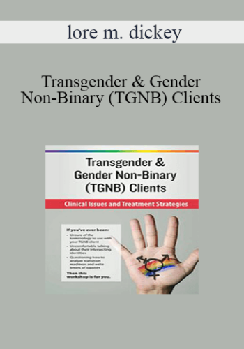 lore m. dickey - Transgender & Gender Non-Binary (TGNB) Clients: Clinical Issues and Treatment Strategies