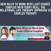 New Ways to Work with Last - Chance Couples with Terry Real: The Relational Life Therapy Approach to Couples Therapy - Terry Real