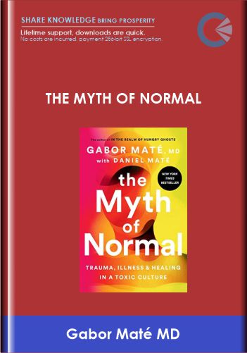 The Myth Of Normal: Trauma, Illness & Healing In A Toxic Culture  –  Gabor Maté MD And Daniel Maté