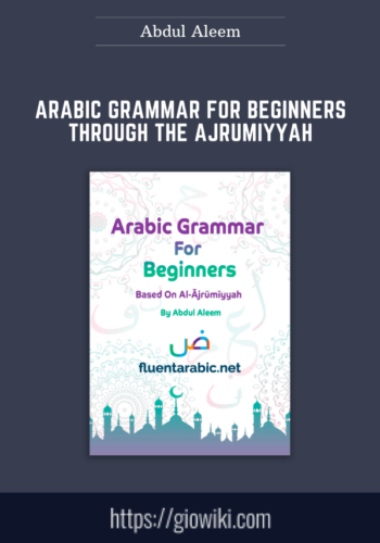 Arabic Grammar For Beginners Through The Ajrumiyyah  –  Abdul Aleem