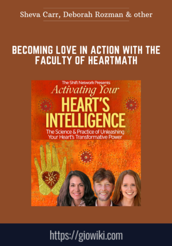 Becoming Love In Action With The Faculty Of HeartMath  –  Sheva Carr, Deborah Rozman &
Howard Martin