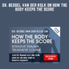 Dr. Bessel van der Kolk on How the Body Keeps the Score - Bessel A. van der Kolk