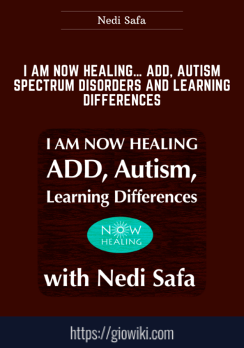 I Am Now Healing… ADD, Autism Spectrum Disorders And Learning Differences  –  Nedi Safa