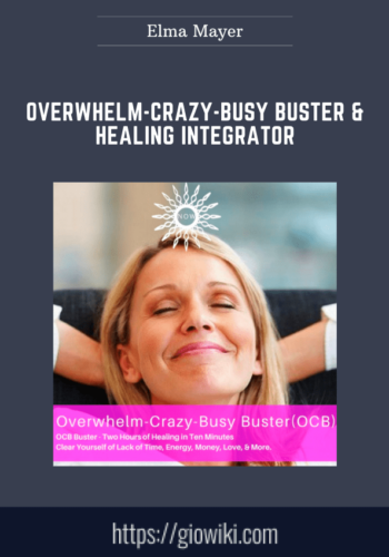 Overwhelm – Crazy – Busy Buster & Healing Integrator  –  Elma Mayer