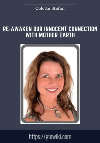 Re – Awaken Our Innocent Connection With Mother Earth  –  Colette Stefan