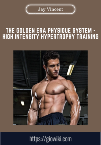 The Golden Era Physique System  –  High Intensity Hypertrophy Training  –  Jay Vincent