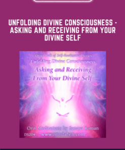 Unfolding Divine Consciousness  - Asking and Receiving from Your Divine Self  -  Sanaya Roman  -  Orin