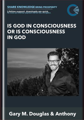 Is God In Consciousness Or Is Consciousness In God  –  Gary M. Douglas & Anthony Mattis