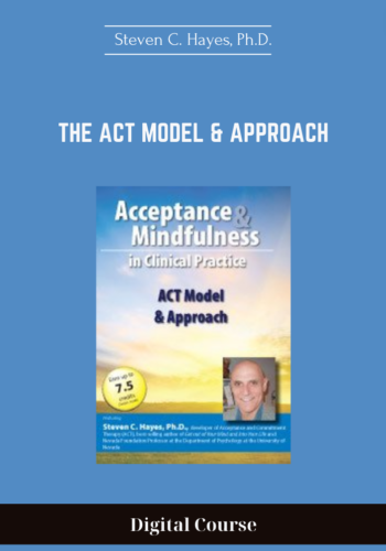 Available Only $39, The ACT Model & Approach – Steven C. Hayes, Ph.D. Course