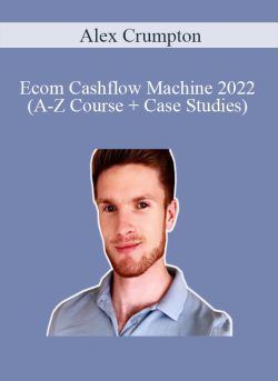 Alex Crumpton – Ecom Cashflow Machine 2022 (A-Z Course + Case Studies)