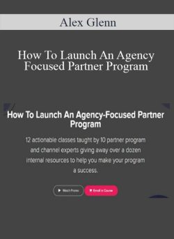 Alex Glenn – How To Launch An Agency Focused Partner Program