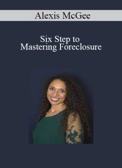 Alexis McGee – Six Step to Mastering Foreclosure