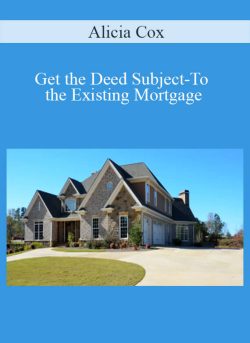 Alicia Cox – Get the Deed Subject-To the Existing Mortgage