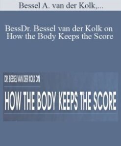 Bessel A. van der Kolk, Martin H. Teicher, Cathy Malchiodi, and more! – Dr. Bessel van der Kolk on How the Body Keeps the Score