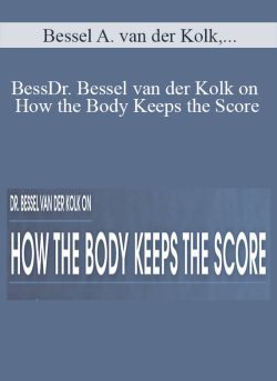Bessel A. van der Kolk, Martin H. Teicher, Cathy Malchiodi, and more! – Dr. Bessel van der Kolk on How the Body Keeps the Score