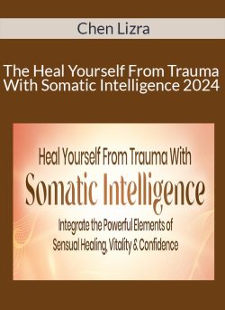 Chen Lizra – The Heal Yourself From Trauma With Somatic Intelligence 2024