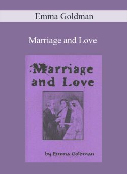 Emma Goldman – Marriage and Love