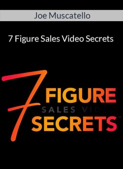 Joe Muscatello – 7 Figure Sales Video Secrets